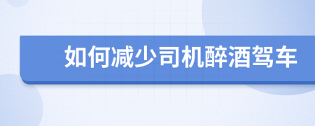 如何減少司機醉酒駕車
