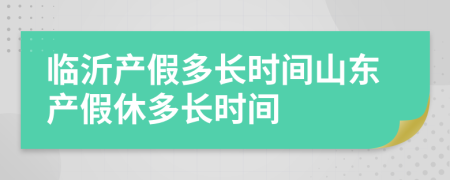 臨沂產(chǎn)假多長(zhǎng)時(shí)間山東產(chǎn)假休多長(zhǎng)時(shí)間