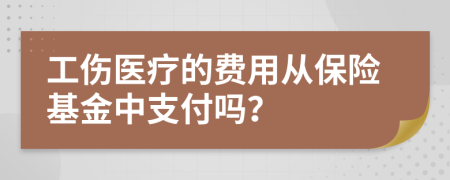 工傷醫(yī)療的費(fèi)用從保險(xiǎn)基金中支付嗎？