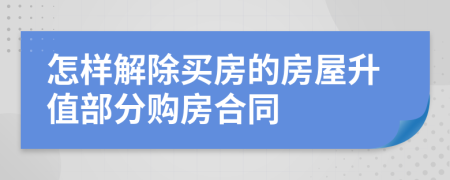怎樣解除買房的房屋升值部分購房合同