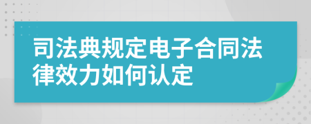 司法典規(guī)定電子合同法律效力如何認(rèn)定