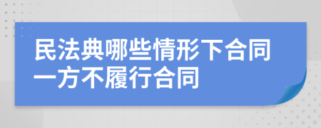 民法典哪些情形下合同一方不履行合同