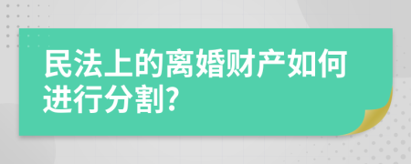 民法上的離婚財(cái)產(chǎn)如何進(jìn)行分割?
