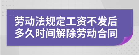 勞動(dòng)法規(guī)定工資不發(fā)后多久時(shí)間解除勞動(dòng)合同