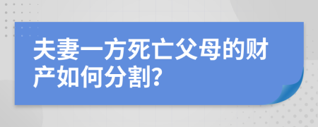 夫妻一方死亡父母的財產(chǎn)如何分割？