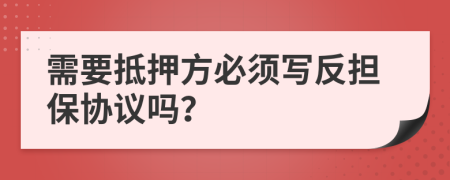 需要抵押方必須寫反擔(dān)保協(xié)議嗎？