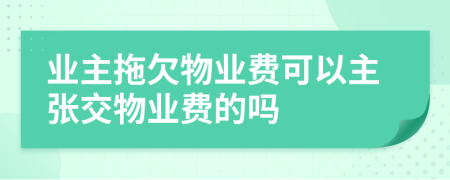 業(yè)主拖欠物業(yè)費(fèi)可以主張交物業(yè)費(fèi)的嗎