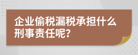企業(yè)偷稅漏稅承擔什么刑事責任呢？