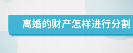 離婚的財(cái)產(chǎn)怎樣進(jìn)行分割