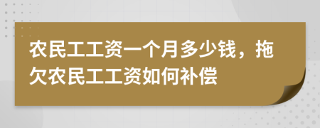 農(nóng)民工工資一個月多少錢，拖欠農(nóng)民工工資如何補(bǔ)償