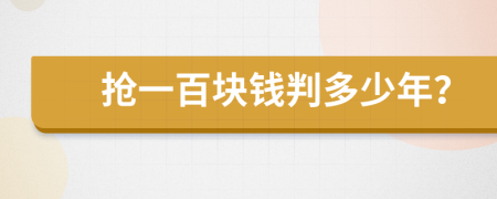 搶一百塊錢判多少年？