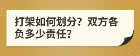 打架如何劃分？雙方各負(fù)多少責(zé)任？