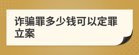 詐騙罪多少錢可以定罪立案