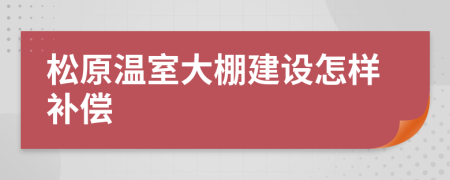 松原溫室大棚建設(shè)怎樣補(bǔ)償