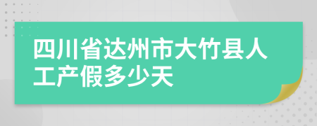 四川省達(dá)州市大竹縣人工產(chǎn)假多少天
