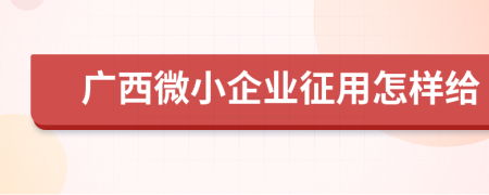 廣西微小企業(yè)征用怎樣給