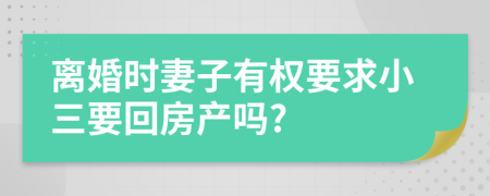 離婚時(shí)妻子有權(quán)要求小三要回房產(chǎn)嗎?