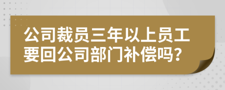 公司裁員三年以上員工要回公司部門補償嗎？
