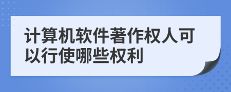計算機(jī)軟件著作權(quán)人可以行使哪些權(quán)利