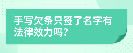 手寫欠條只簽了名字有法律效力嗎？