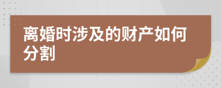 離婚時涉及的財產(chǎn)如何分割