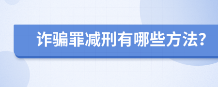 詐騙罪減刑有哪些方法？