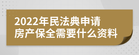2022年民法典申請房產(chǎn)保全需要什么資料