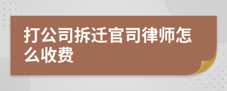 打公司拆遷官司律師怎么收費
