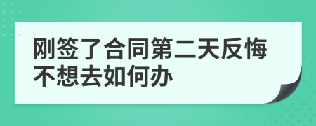 剛簽了合同第二天反悔不想去如何辦