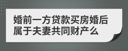 婚前一方貸款買房婚后屬于夫妻共同財產么