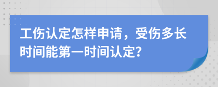 工傷認(rèn)定怎樣申請，受傷多長時(shí)間能第一時(shí)間認(rèn)定？