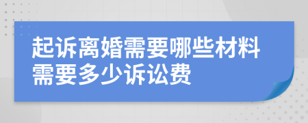 起訴離婚需要哪些材料需要多少訴訟費