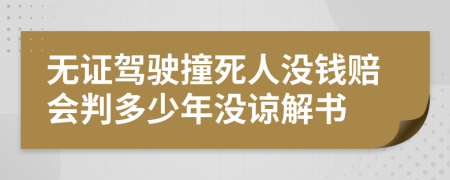 無(wú)證駕駛撞死人沒(méi)錢(qián)賠會(huì)判多少年沒(méi)諒解書(shū)