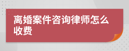 離婚案件咨詢律師怎么收費(fèi)
