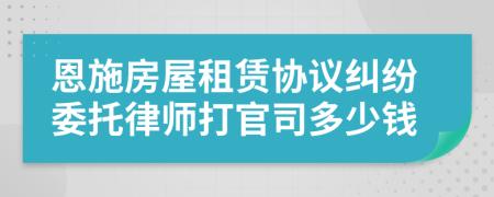 恩施房屋租賃協(xié)議糾紛委托律師打官司多少錢(qián)