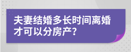 夫妻結(jié)婚多長時(shí)間離婚才可以分房產(chǎn)？