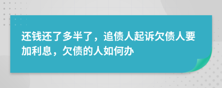 還錢還了多半了，追債人起訴欠債人要加利息，欠債的人如何辦