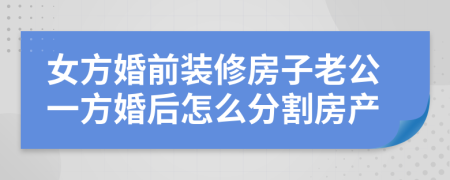 女方婚前裝修房子老公一方婚后怎么分割房產