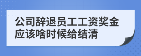 公司辭退員工工資獎(jiǎng)金應(yīng)該啥時(shí)候給結(jié)清