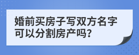 婚前買(mǎi)房子寫(xiě)雙方名字可以分割房產(chǎn)嗎？