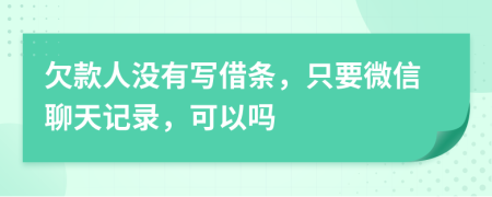 欠款人沒有寫借條，只要微信聊天記錄，可以嗎