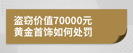 盜竊價(jià)值70000元黃金首飾如何處罰