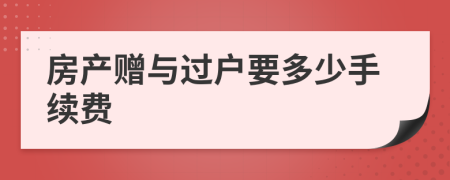 房產(chǎn)贈與過戶要多少手續(xù)費
