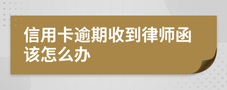 信用卡逾期收到律師函該怎么辦