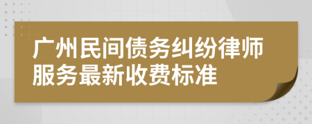 廣州民間債務(wù)糾紛律師服務(wù)最新收費(fèi)標(biāo)準(zhǔn)