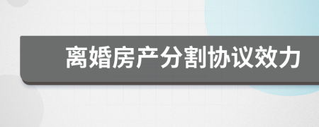 離婚房產(chǎn)分割協(xié)議效力