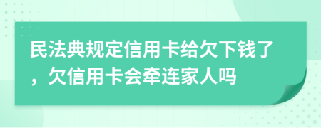 民法典規(guī)定信用卡給欠下錢了，欠信用卡會牽連家人嗎