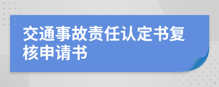 交通事故責(zé)任認(rèn)定書(shū)復(fù)核申請(qǐng)書(shū)