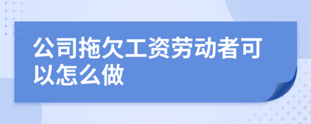公司拖欠工資勞動者可以怎么做