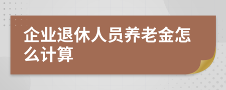 企業(yè)退休人員養(yǎng)老金怎么計(jì)算